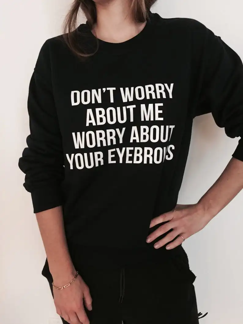 Skuggnas New Arrival Don't worry about me Worry about your Eyebrows Sweatshirt Black Crewneck for Women Fashion Sweatshirt