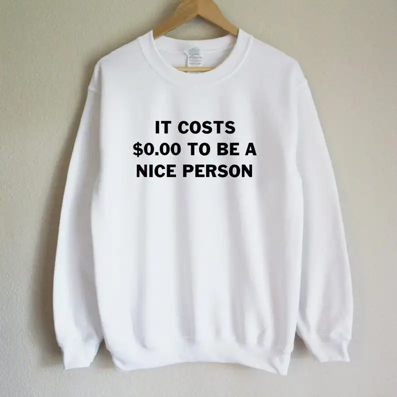 Skuggnas New Arrival It Costs Zero dollars To Be A Nice Person Unisex Sweatshirt Aesthetic Clothing Funny Saying Tumblr Jumper