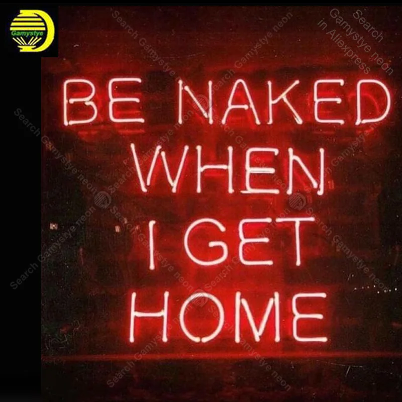 

Neon Sign for Be Naked When I get Home Neon Bulb sign handcraft Home Decor glass neon signboard Decorate Room Wall Hotel light