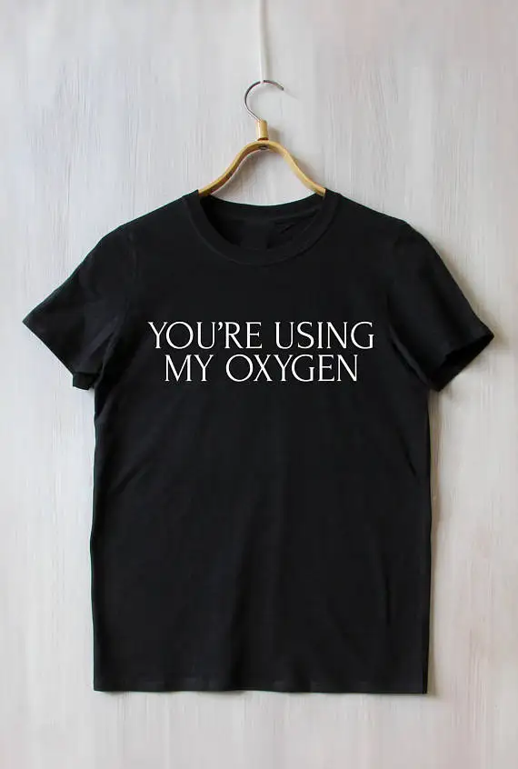 Sugarbaby Youre Using My Oxygen Top Anti People Attitude Text Leave Me Alone Slogan Tumblr T-shirt tumblr t shirt funny tops tee