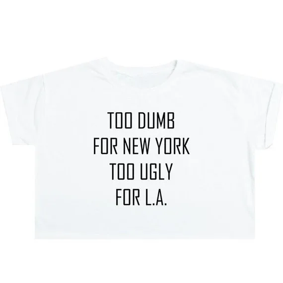 Sugarbaby Too Dumb For NY Too Ugly For LA Crop Top T Shirt Tee Womens Girl Funny Fun Tumblr Hipster Swag Grunge Kale Goth Tops