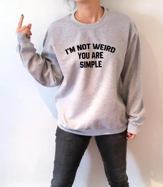 Sugarbaby I'm not weird you are simple Sweatshirt Unisex for women fashion teen Women gifts Ladies Saying Humor Sarcastic Tops