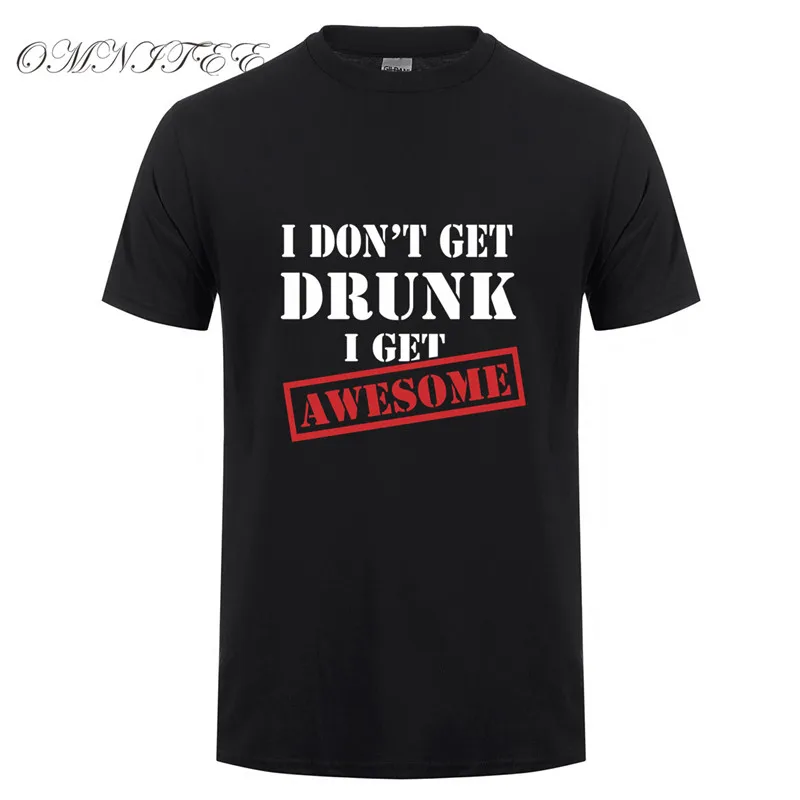 Summer Men T Shirt I don't Get Drunk I get Awesome T-shirt Funny Men Tops Casual Cotton Short Sleeve Wine Men Clothing OT-684