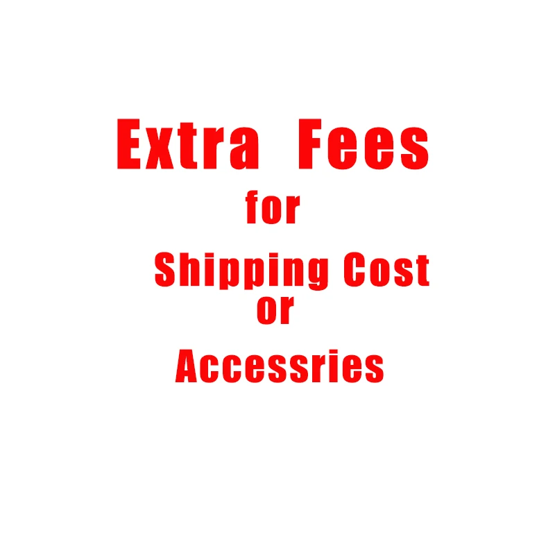 

Extra Fees For Shipping Cost or Accessries