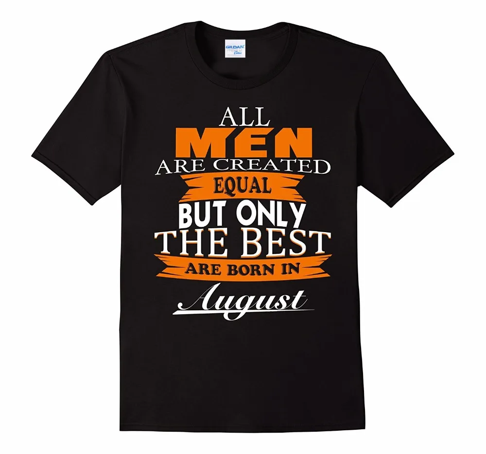 2019 New Casual Tshirt Summer Style Fashion All Men Created Equal But The Best Are Born In August unique Tee Shirt