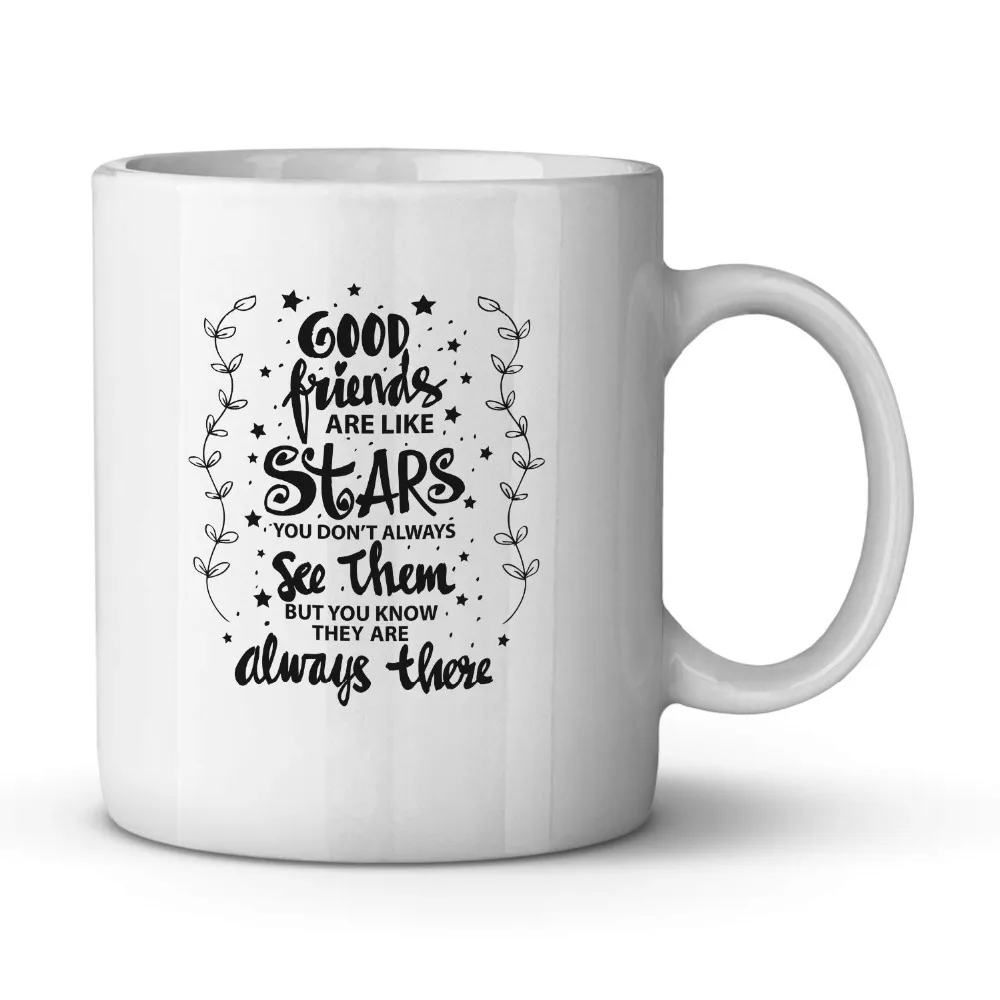 Good Friends Are Like Stars You Don't Always See Them But You Know They Are Always There Ceramic Coffee Mug Funny Birthday Gift