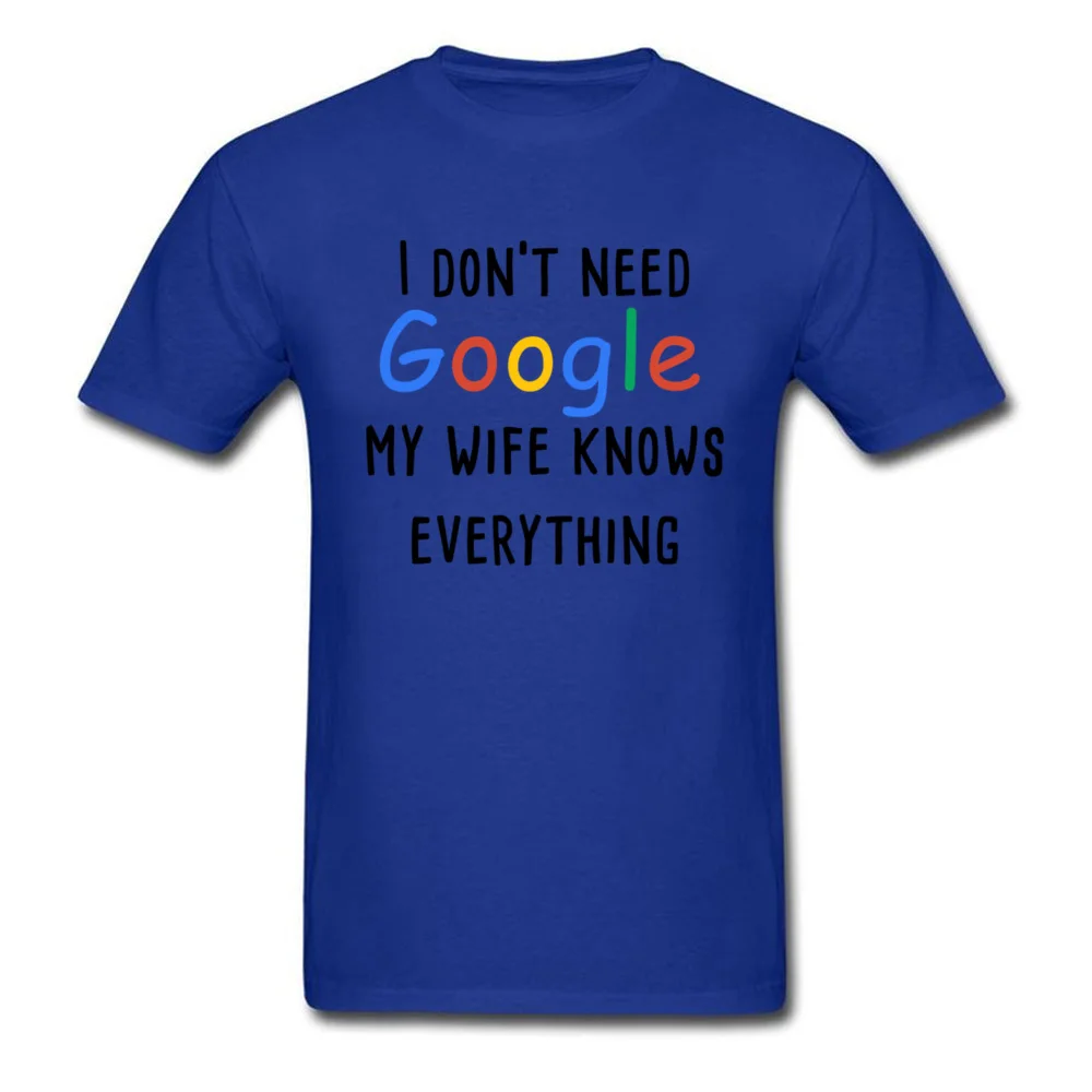 I Don't Need Google My Wife Knows Everything T-shirt Men Letter T Shirt Funny Clothing Valentines Gift Tshirt Couple Tops