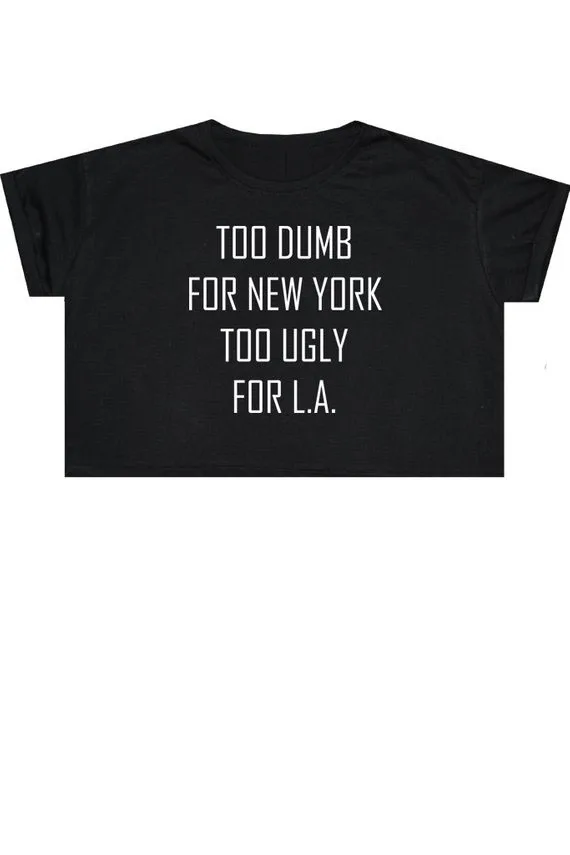 Sugarbaby Too Dumb For NY Too Ugly For LA Crop Top T Shirt Tee Womens Girl Funny Fun Tumblr Hipster Swag Grunge Kale Goth Tops