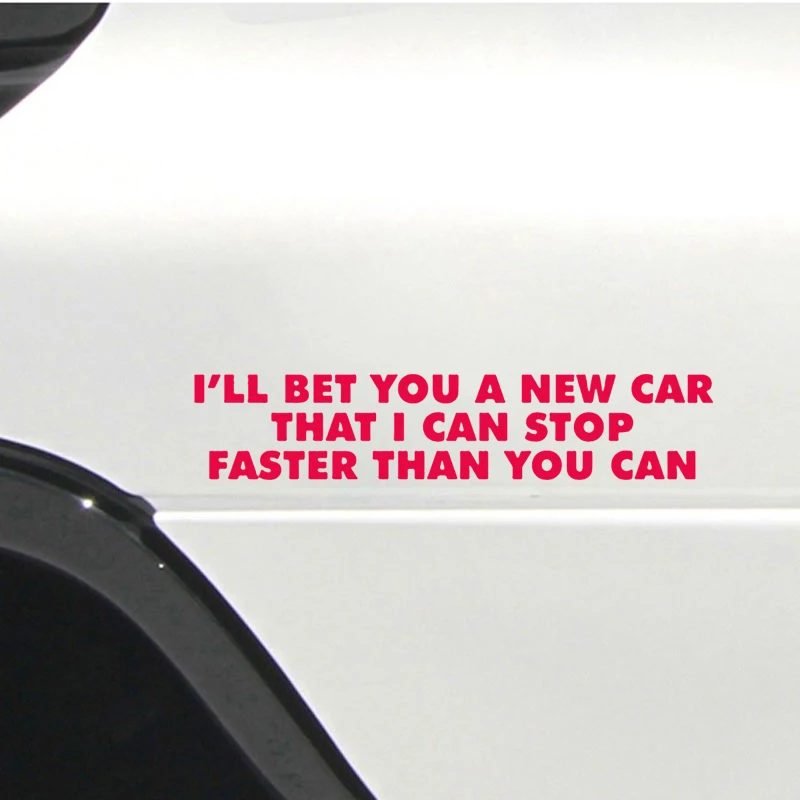 18*5cm I'll Bet You A New Car That I Can Stop Faster Than You Can Funny Humour Bumper Sticker Car Decor Vinyl Decals