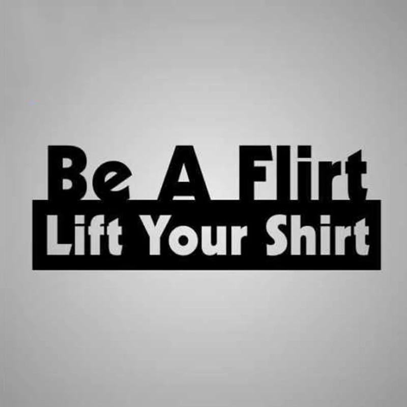 17*6cm Be A Flirt Lift Your Shirt Sticker Decal Motorcycle SUVs Bumper Car Window Laptop Car Styling Vinyl Decals