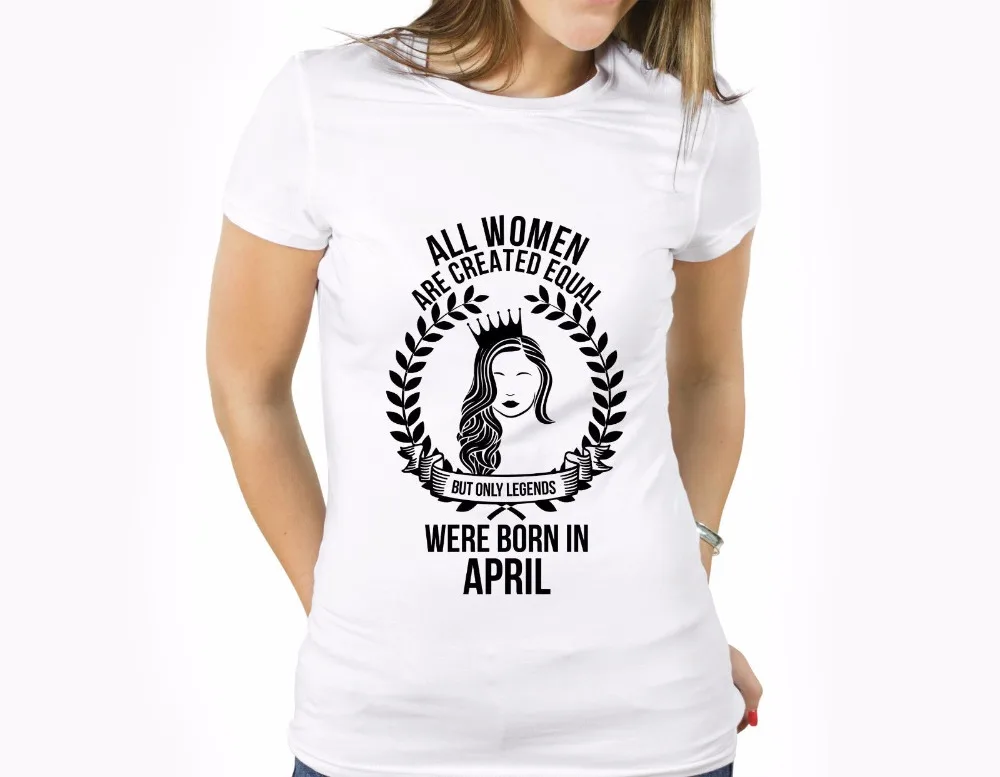 2019 Brand Clothing Casual Female Best Selling T Shirt All Women Are Created Equal But Only Legends Were Born In April Women Tee