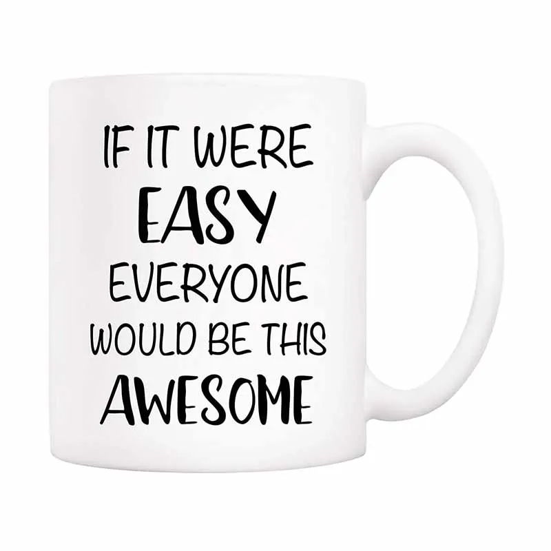 Christmas Gifts Funny Quote Coffee Mug - IF IT WERE EASY EVERYONE WOULD BE THIS AWESOME, 11Oz Novelty Ceramic Cups, Unique Birth