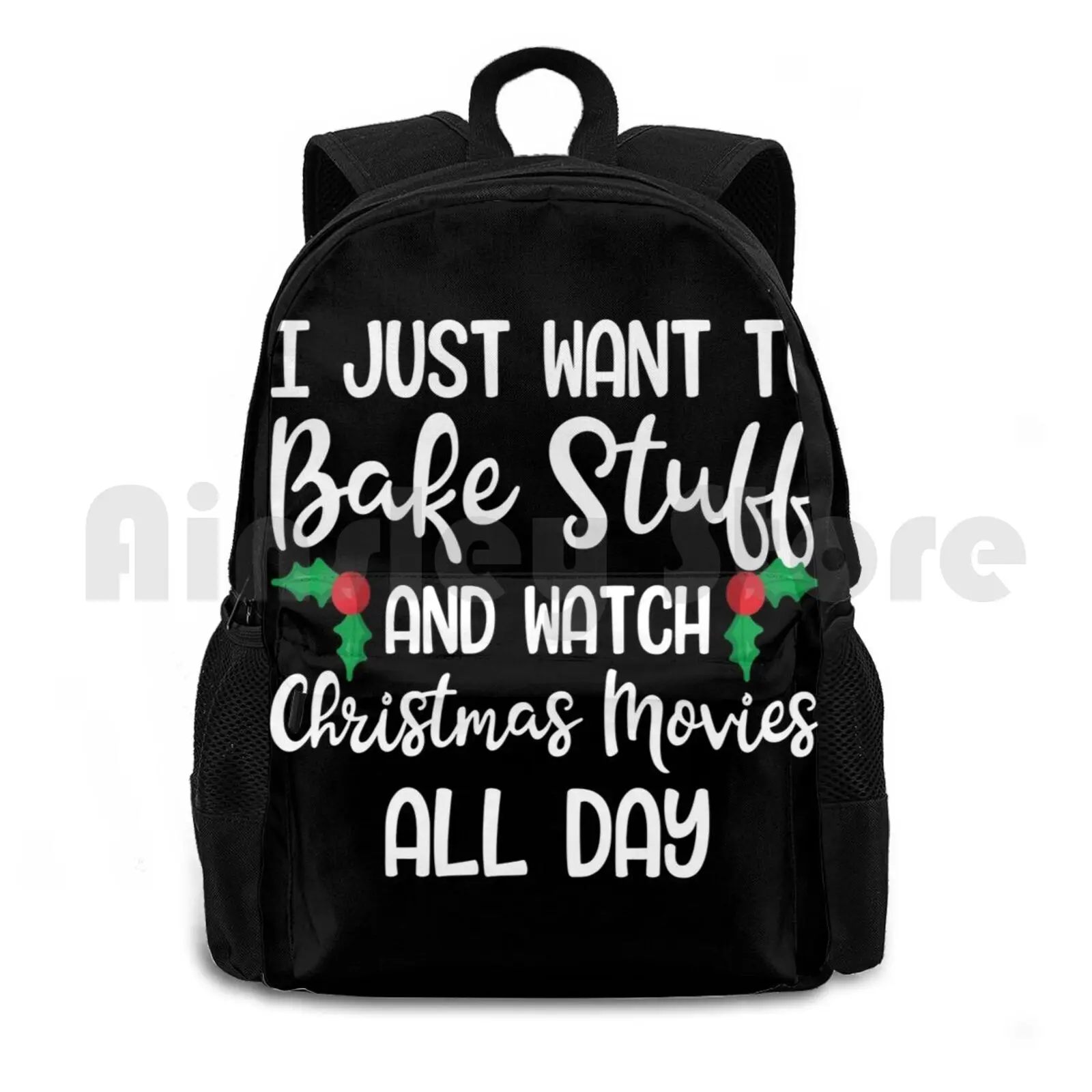 

I Just Want To Bake Stuff And Watch Christmas Movies All Day Gift Outdoor Hiking Backpack Waterproof Camping Travel Christmas