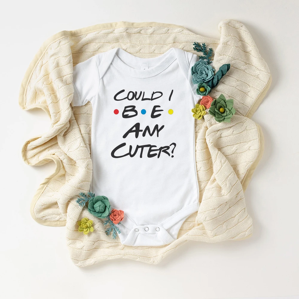 Could I Be Any Cuter  or Bodysuit White Black Pink or Gray Funny Friends Themed Baby Bodysuit Summer Short Sleeve Ropa