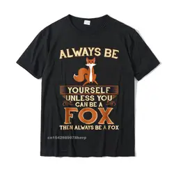 Always Be Yourself Unless You Can Be A Fox Shirt Funny Gift Cotton Tops Shirts For Men Simple Style Top T-Shirts Europe Cheap