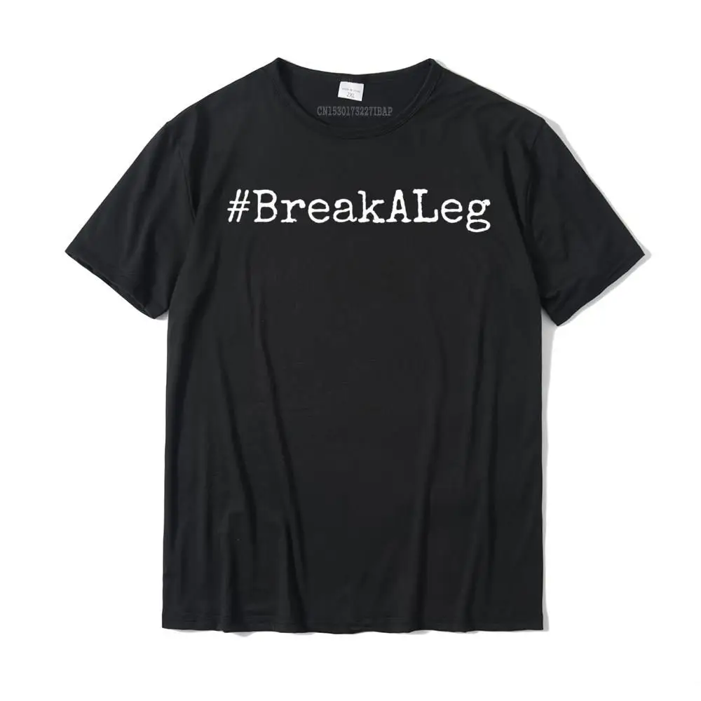 Hashtag Break A Leg Funny Actor Actress T-Shirt Customized Cotton Men Tops & Tees Custom Designer Top T-Shirts