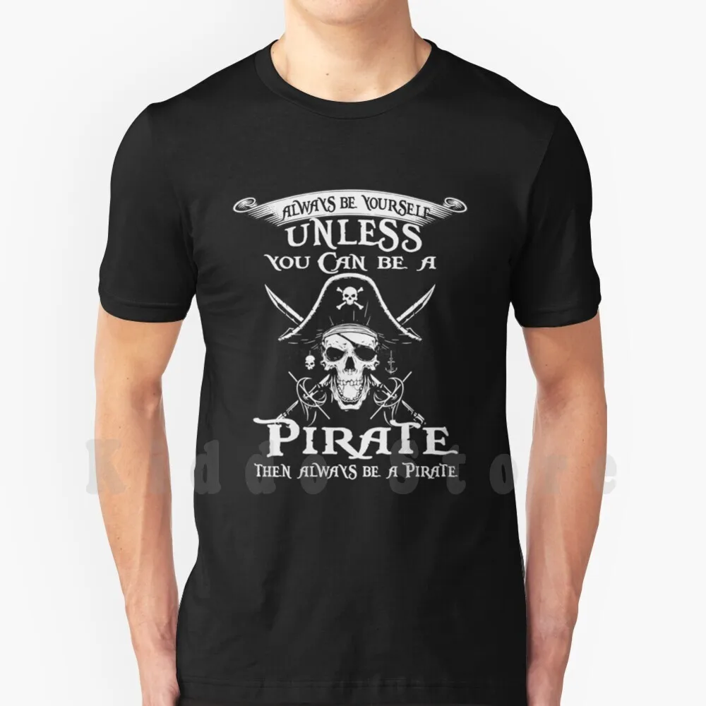 Pirate Gift Always Be Yourself Unless You Can Be A Pirate T Shirt Cotton Men DIY Print Cool Tee Pirate Pirate Lovers Funny