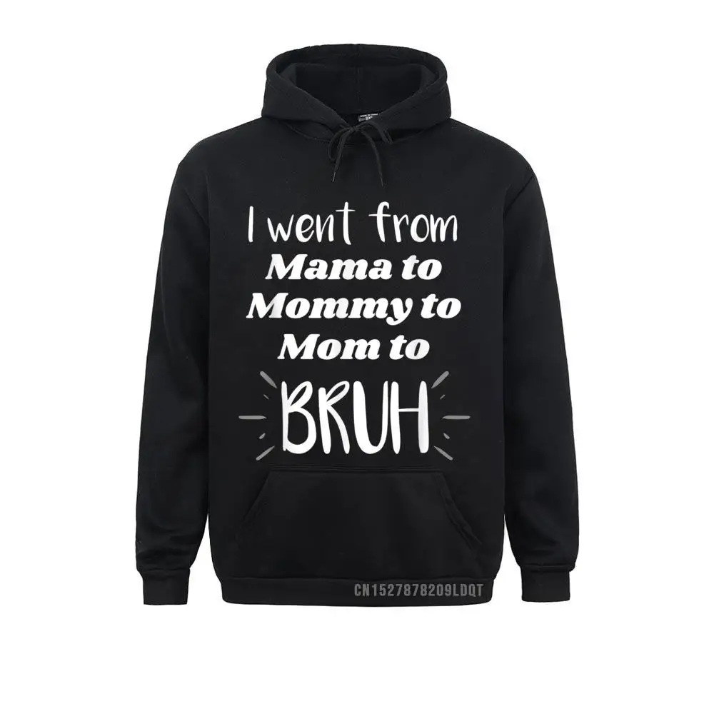 I Went From Mama To Mommy To Mom To Bruh Funny Gift Men/Women's Sweatshirts Comics Hoodies Graphic Clothes Long Sleeve