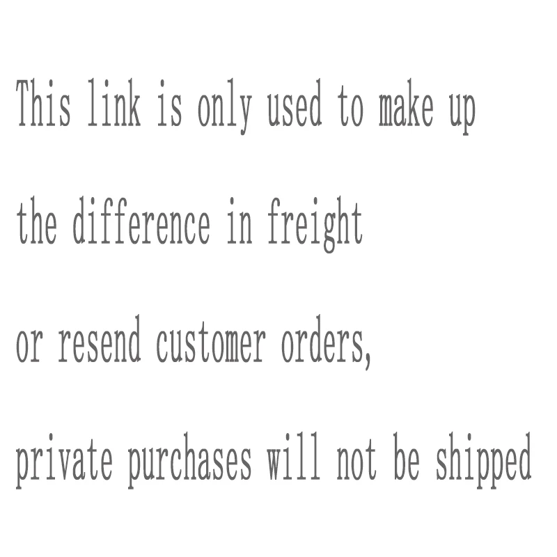 This link is only used to make up the difference in freight or resend customer orders, private purchases will not be shipped