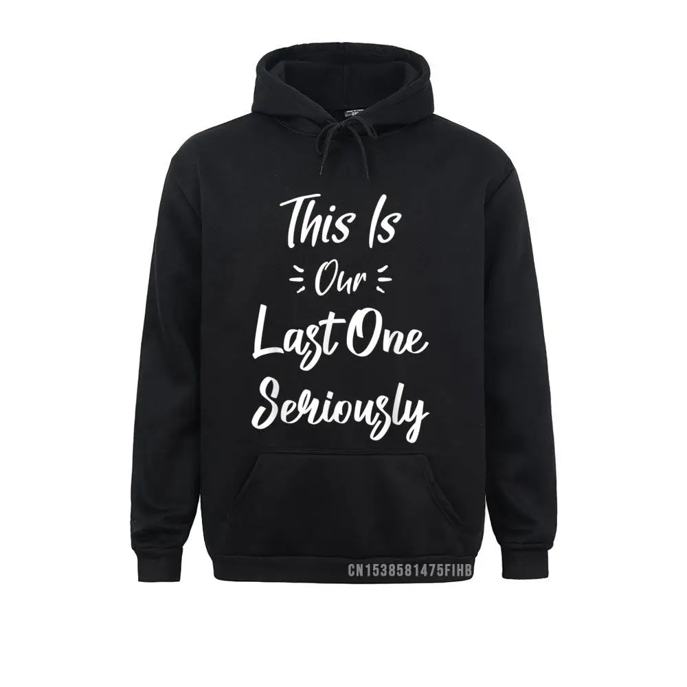 Funny Pregnancy Announcement This Is Our Last One Seriously Hoodie Sweatshirts For Men Hoodies New Sportswears Leisure