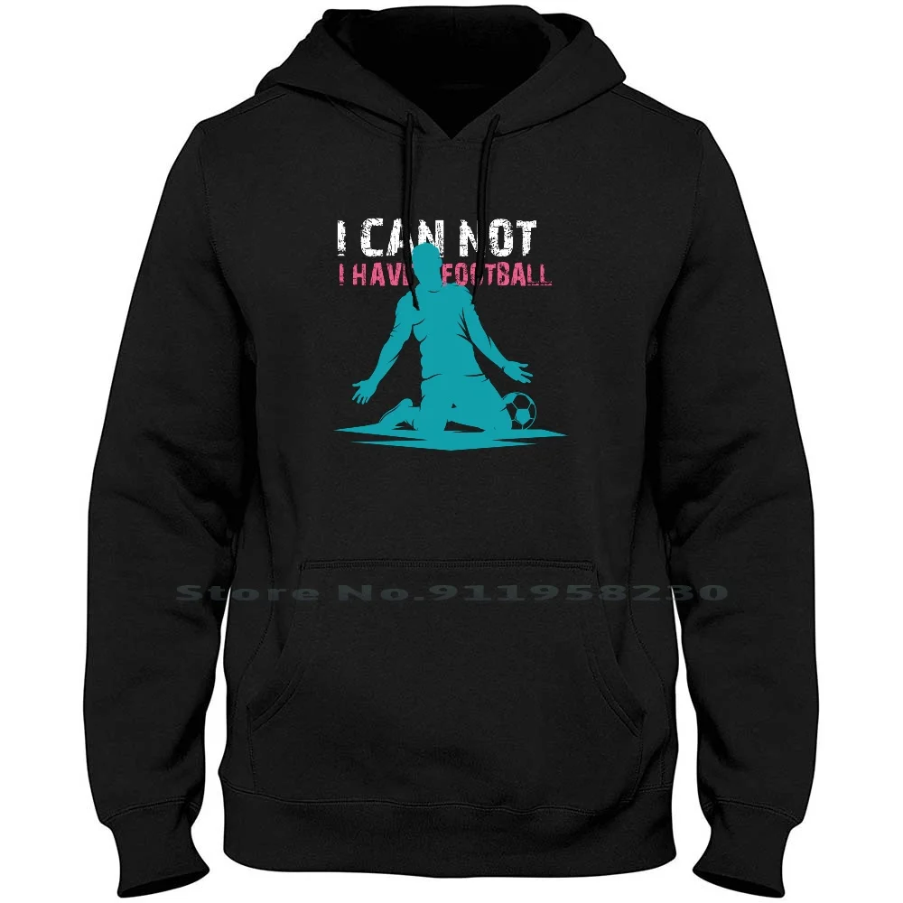 I Can Not I Have Football Men Women Hoodie Pullover Sweater 6XL Big Size Cotton Football Soccer Baller Have Foot Ball No Ba