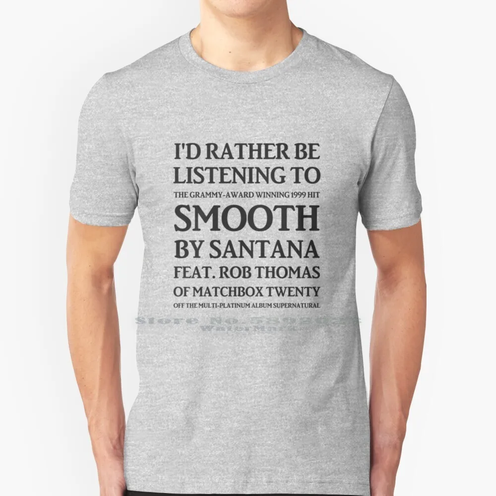 I'd Rather Be Listening To Smooth By Santana & Rob Thomas Of Matchbox Twenty - Yeah It's A Hot One ( Black ) T Shirt 100% Pure