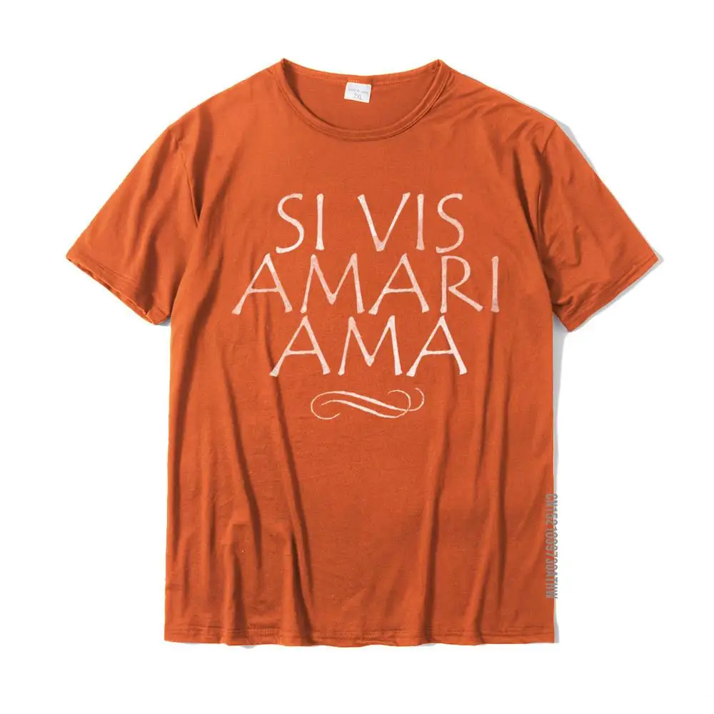 Si Vis Amari Ama If You Want To Be Loved Love Shirt Cotton Design Tops Tees Fashion Man Tshirts Summer