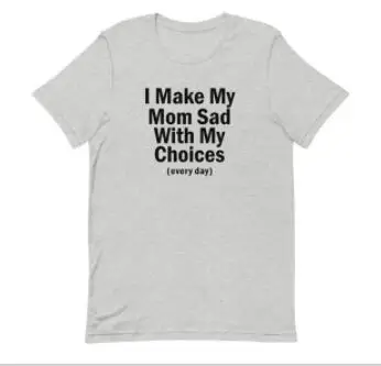 I Make My Mom Sad With My Choices Funny Graphic T shirt Short-Sleeve Unisex Cotton t shirt Funny Mom Shirt Drop Ship