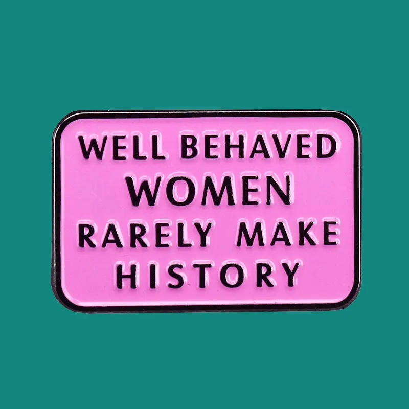 Well Behaved Women Rarely Make History Feminist Enamel Pins Brooch Collecting Lapel Badges Men Women Fashion Jewelry Gifts