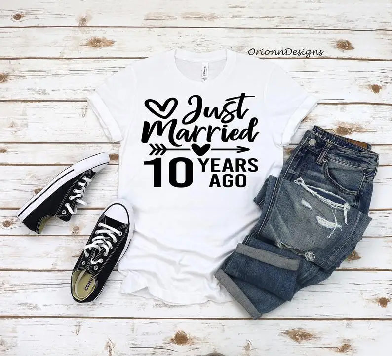 Just Married 10 Years Ago 10th Wedding Anniversary T shirt  Bridal Party Wedding Gift Bachelorette creative gift cotton O neck