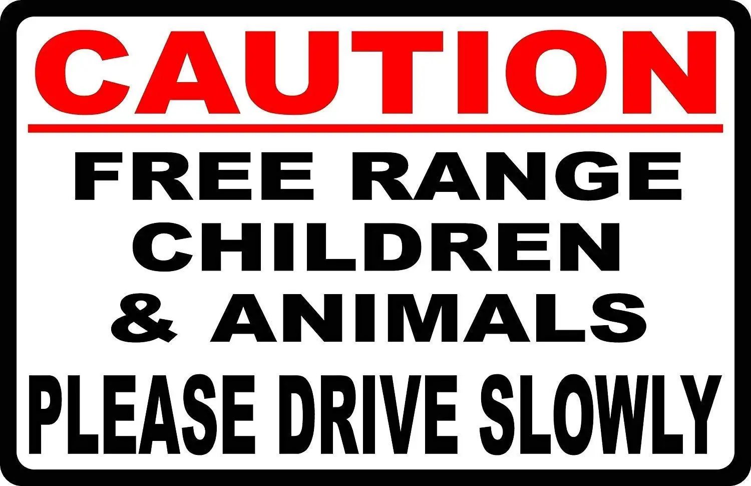

New Caution Free Range Children & Animals Drive Slowly Slow Down Neighbor Speeds Slower. Aluminum Metal Road Sign Wall Dec