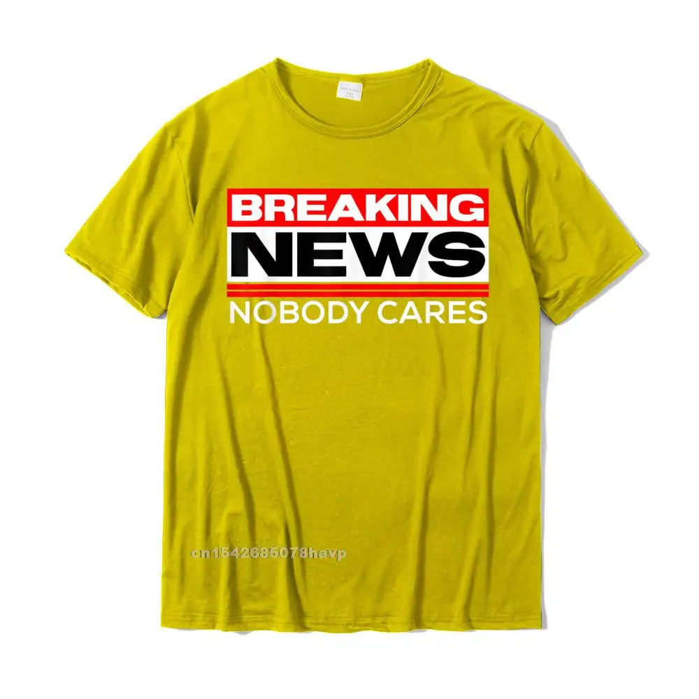 Breaking News Nobody Cares Funny Sarcastic Joke Snide Humor T-Shirt Cotton Student T Shirts Cool Tops & Tees Cheap Normal