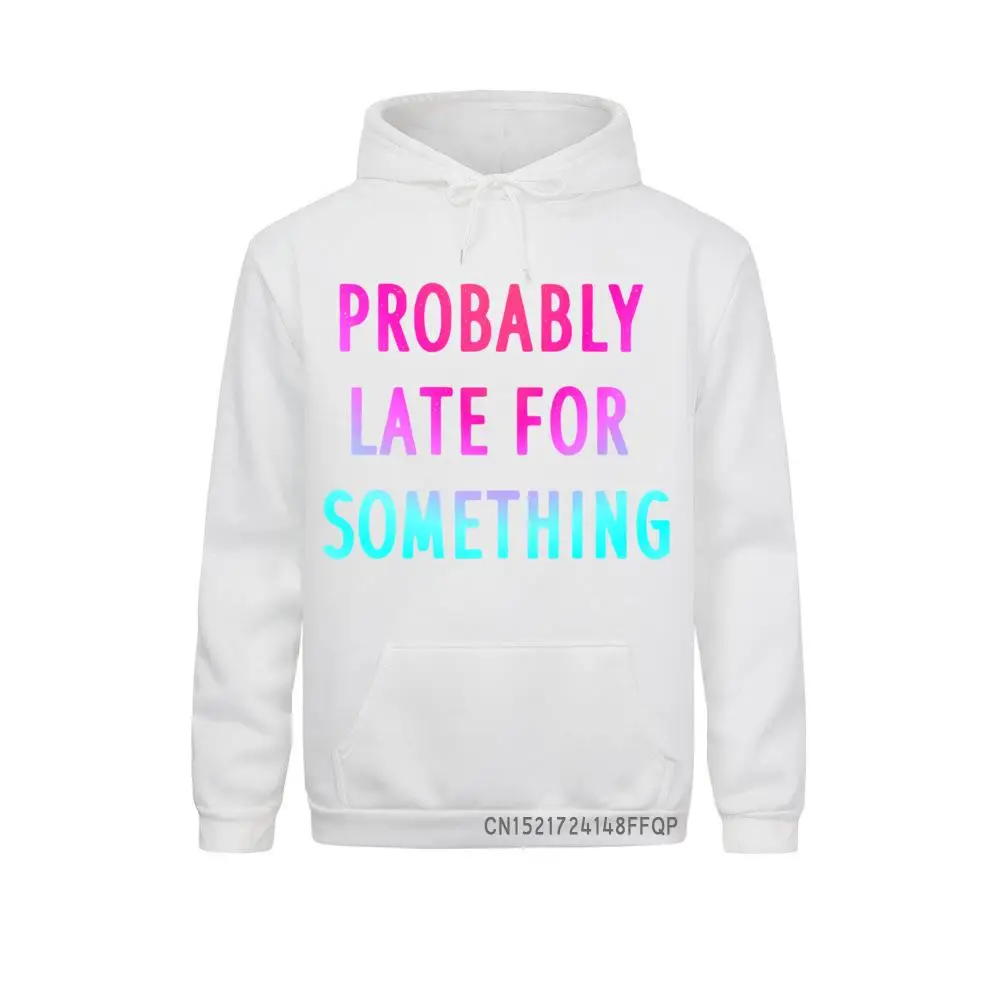 Probably Late For Something Gift #2 Pullover Hoodie New Arrival Mens Sweatshirts Long Sleeve Hoodies Moto Biker Sportswears