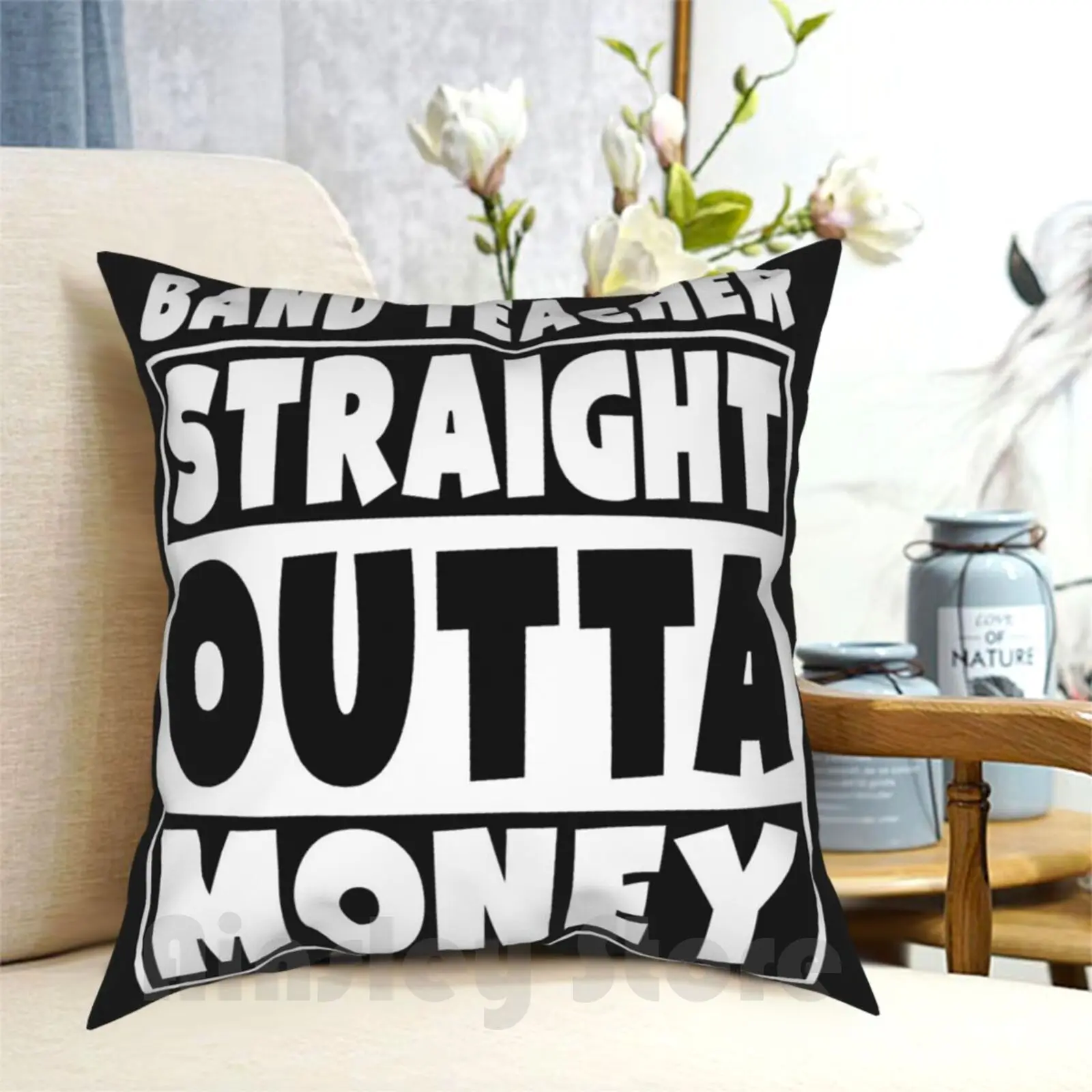 Band Teacher-Straight Outta Money Pillow Case Printed Home Soft DIY Pillow cover Straight Outta Money Outta Money Out Of