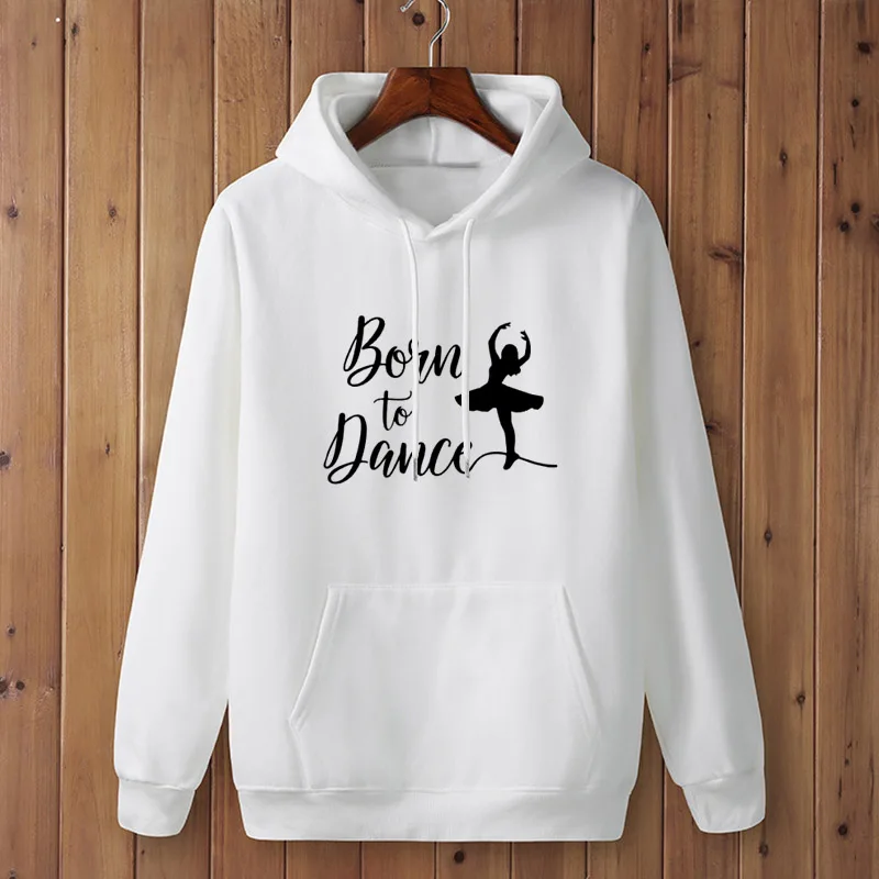 BORN TO DANCE printing Women Hoodies Autumn Winter Clothes Dancing Ballet Girl Harajuku Women\'s hoodies Korean Style