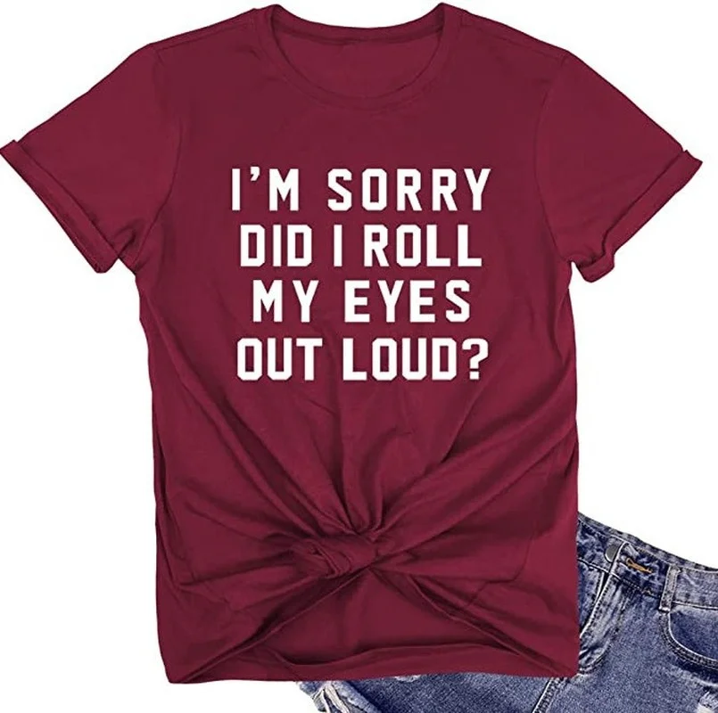 Im Sorry Did I Roll My Eyes Out Loud Print Women T Shirt Short Sleeve O Neck Loose Women Tshirt Ladies Tee Shirt Camisetas Mujer