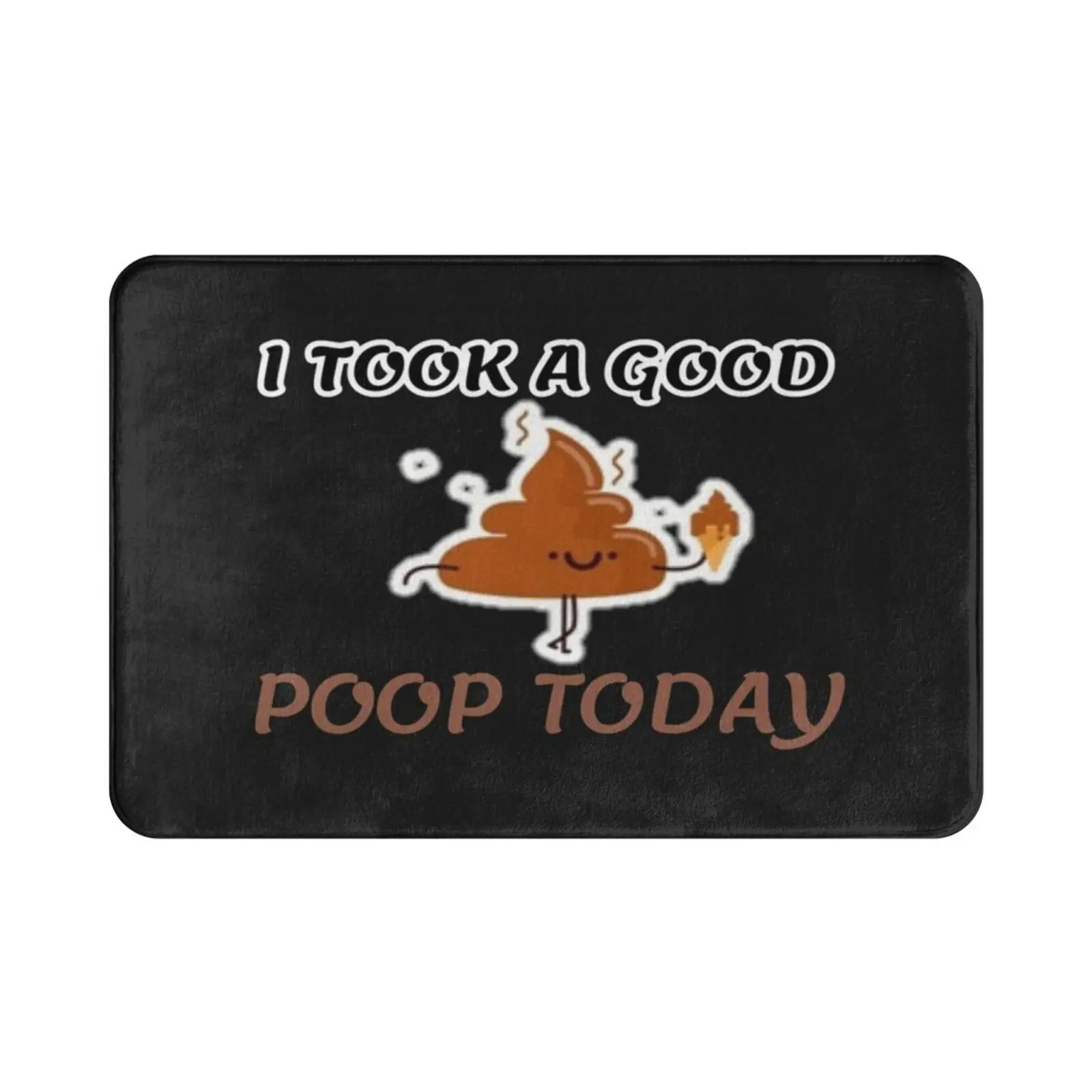 I Took A Good Poop Today Funny Poop Carpet Mat Rug Cushion Soft Non-Slip I Took A Good Poop Today Funny Poop Cool Poop