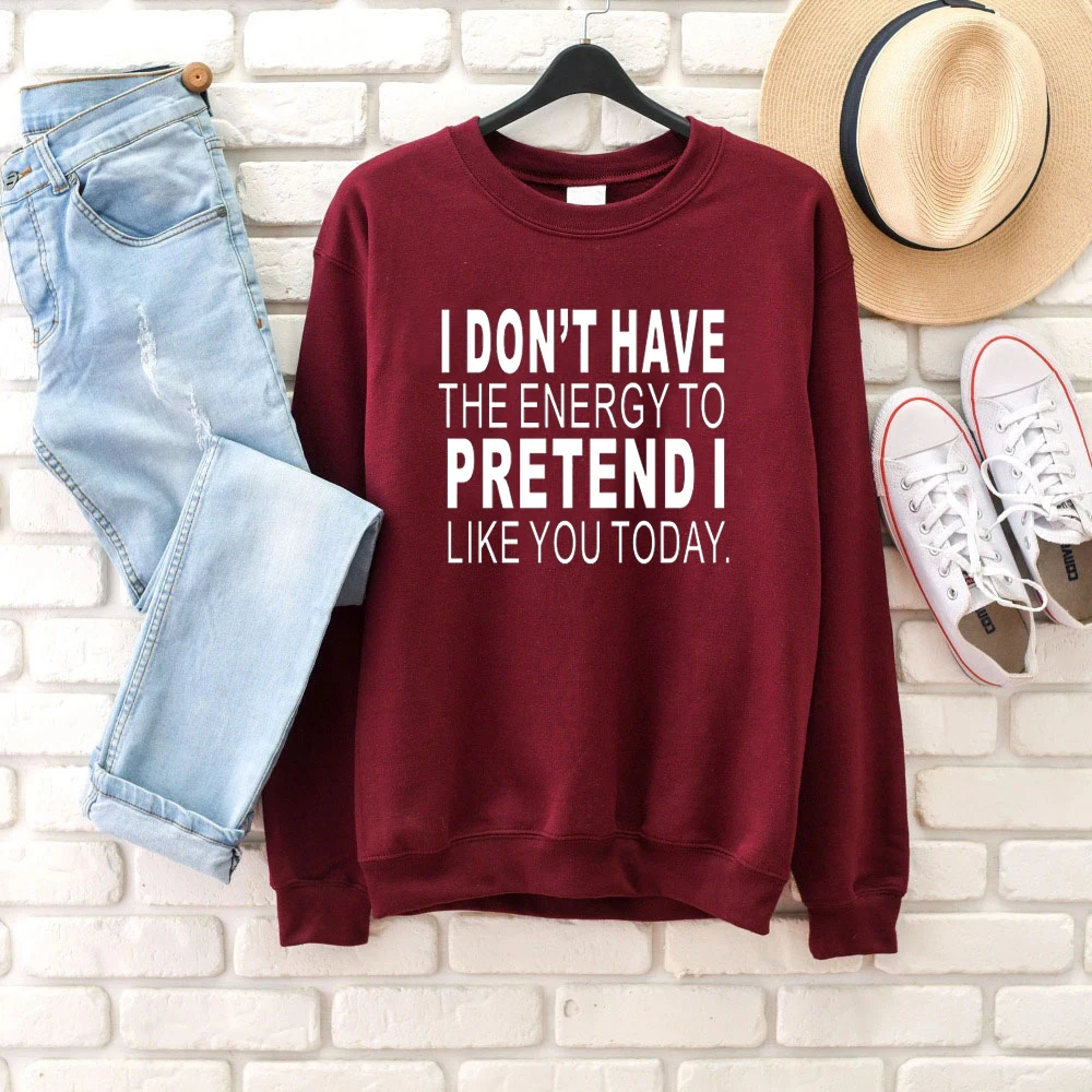 I Don't Have The Energy To Pretend I Like You Today Sweatshirt Women Pure Casual Funny Slogan Vintage Party Tops