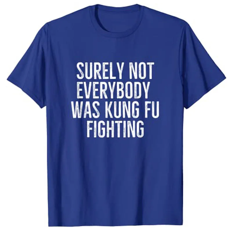 Surely Not Everybody Was Kung Fu Fighting Funny Sarcastic T-Shirt