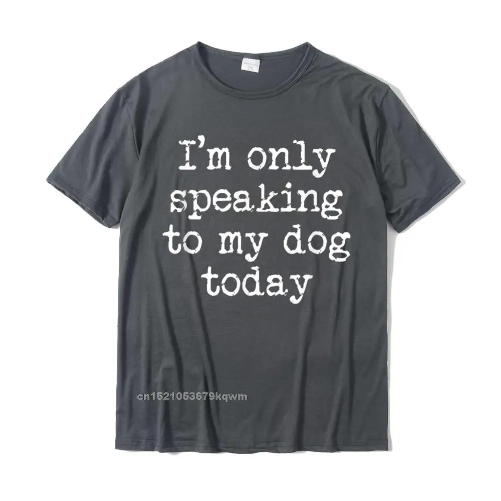 Funny Antisocial Only Speaking To My Dog Today Gift Tshirt Casual Tops & Tees For Men Cotton Tshirts Unique Company