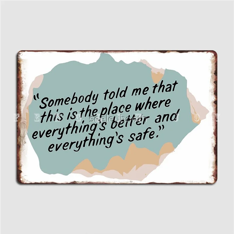 Somebody Told Me That This Is The Place Where Everything's Better And Everything's Safe Metal Sign Pub Garage Plates