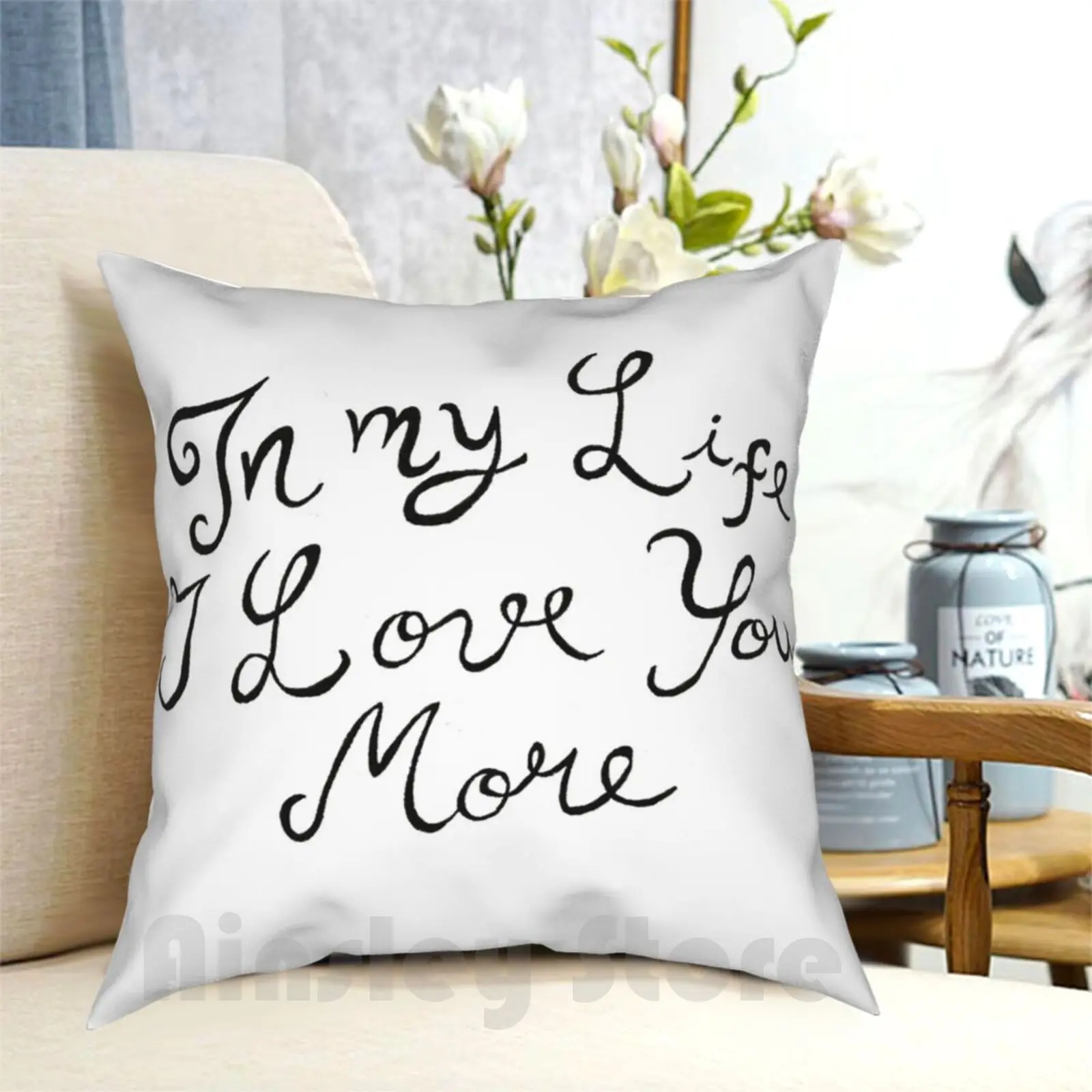 In My Life , I Love You More Pillow Case Printed Home Soft Throw Pillow Lyrics Song Music Musician Band In My Life Love