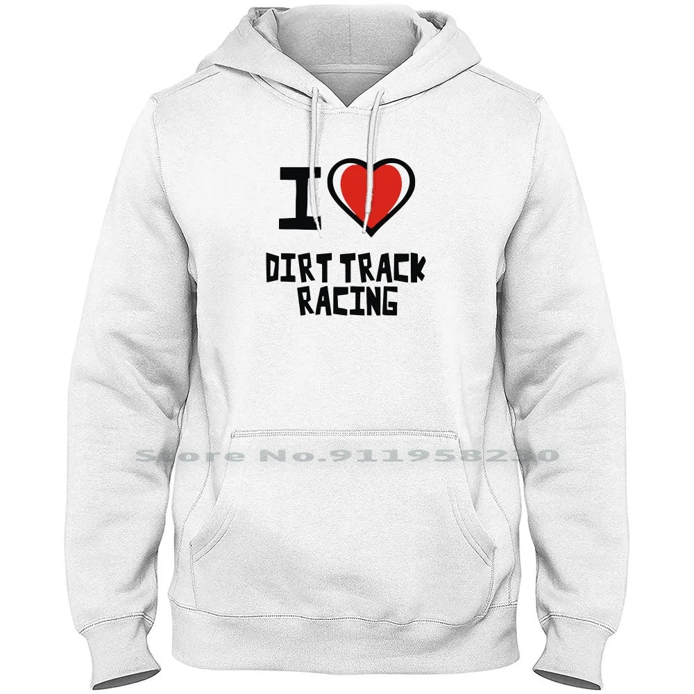 

I Love Dirt Track Racing Hoodie Sweater 6XL Big Size Cotton Formula Racing I Love Track Humor Tage Race Love Dirt Age Ace Ra