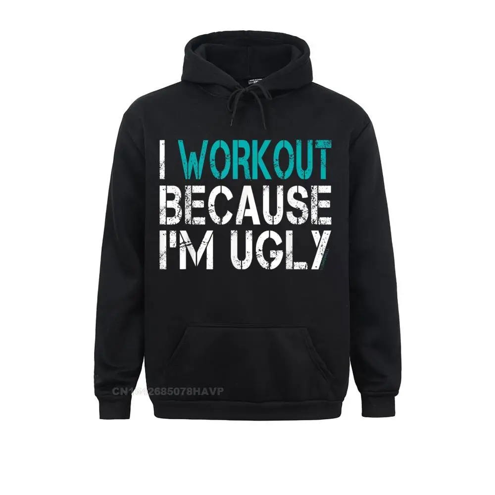 

I Workout Because Im Ugly Shirt Men High Quality Custom Hoodies Autumn Sweatshirts Normal Long Sleeve Clothes