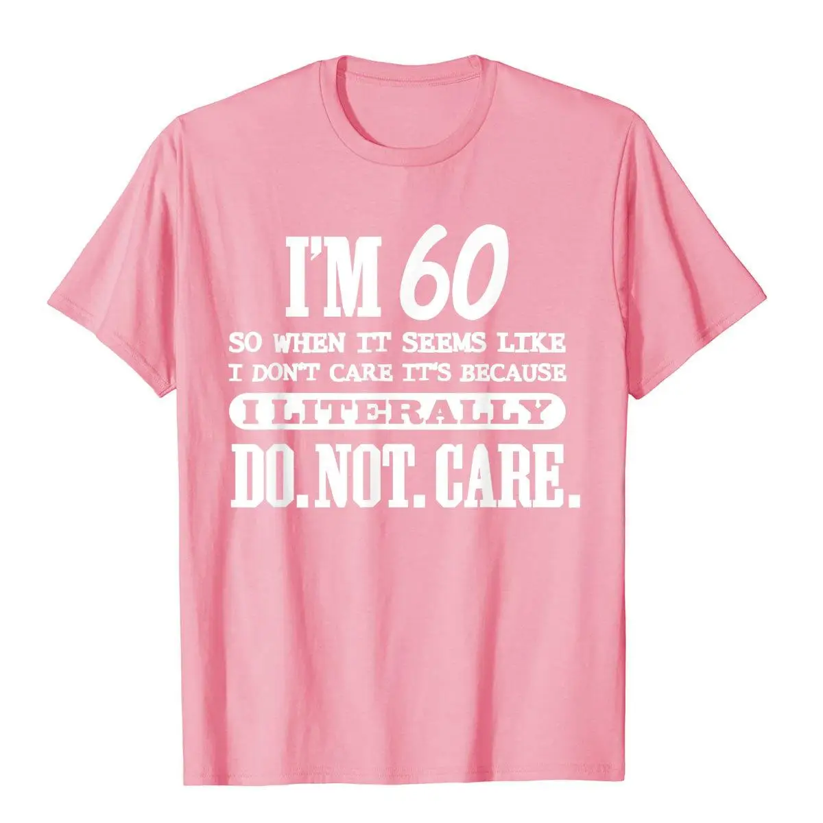 60 Literally Do Not Care Shirt Funny 60th Birthday Gift T Shirt Printed On New Design Cotton Tops Shirt Geek For Men