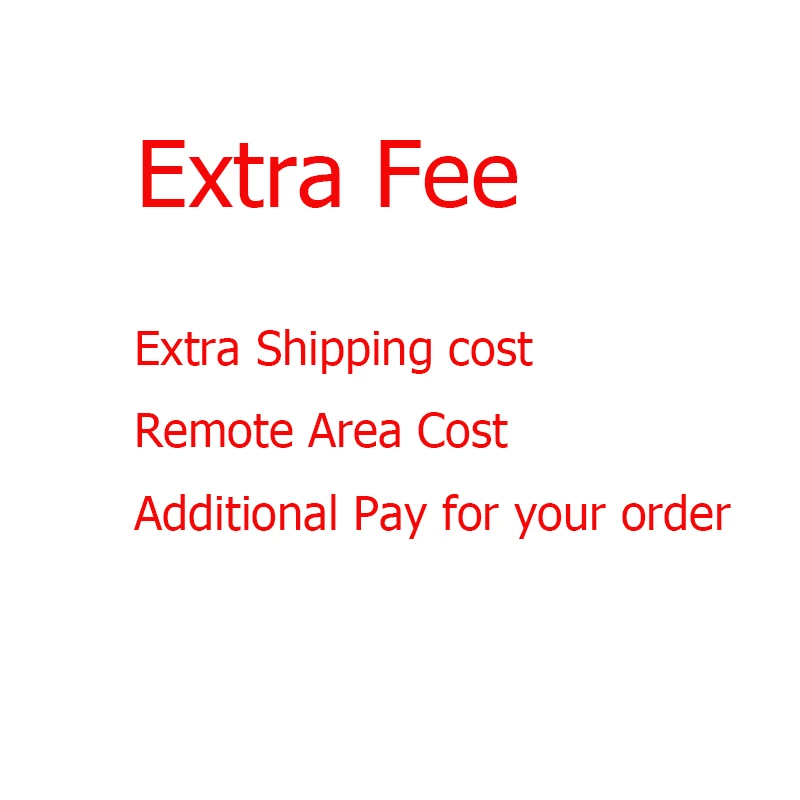 

Extra Fee/cost just for the balance of your order/shipping cost/remote area cost