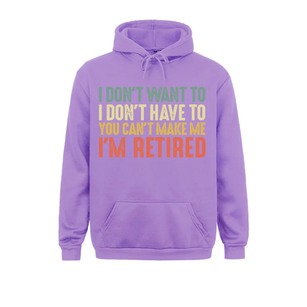 I Don't Want To I Don't Have To You Can't Make Me Im Retired Sweatshirt Wholesale Sweatshirts Long Sleeve Hoodies Clothes