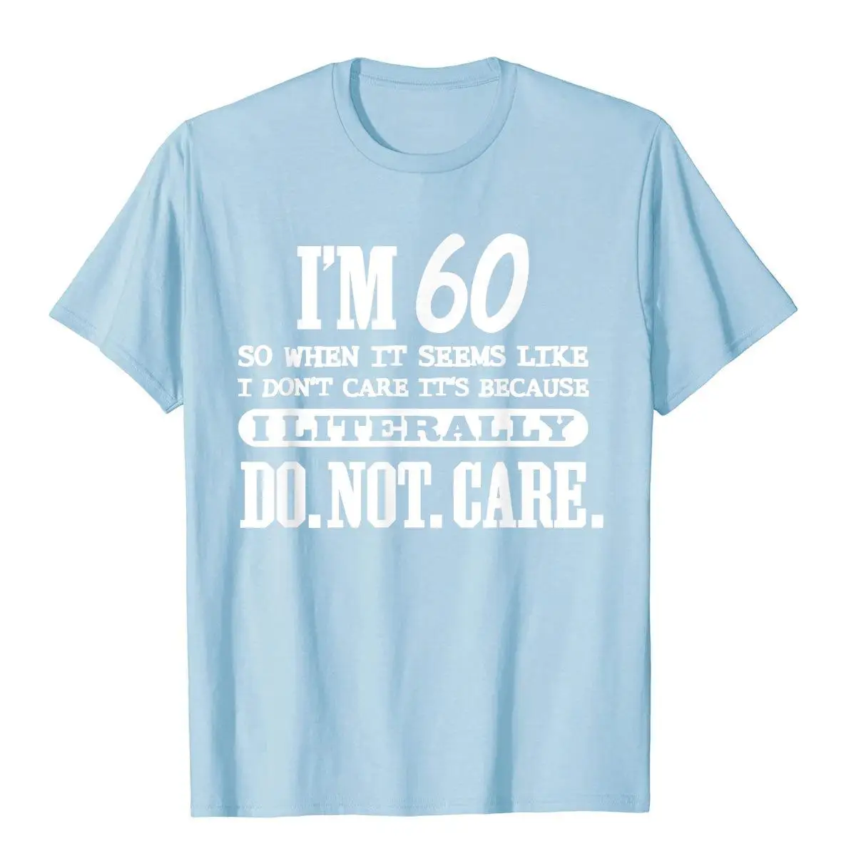 60 Literally Do Not Care Shirt Funny 60th Birthday Gift T Shirt Printed On New Design Cotton Tops Shirt Geek For Men