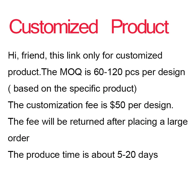 

Customized Product Fee Link For Special Request Custom Fee Please Read the Following Carefully and Contact Us Before Buy Thanks