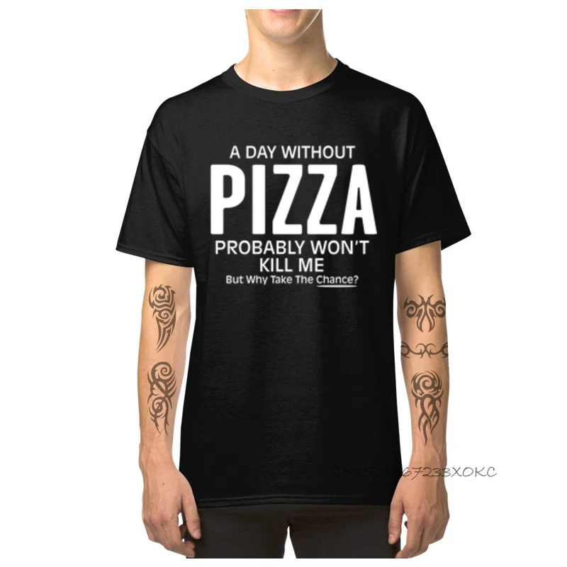 Birthday T Shirts Cotton Sleeve Men's T-shirts A Day Without Pizza Probably Won't Kill Me Casual Tshirt Crew Neck Top Quality